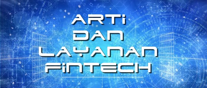 Apa Arti Fintech ? Dan Apa Saja Layanan Yang Tersedia ?